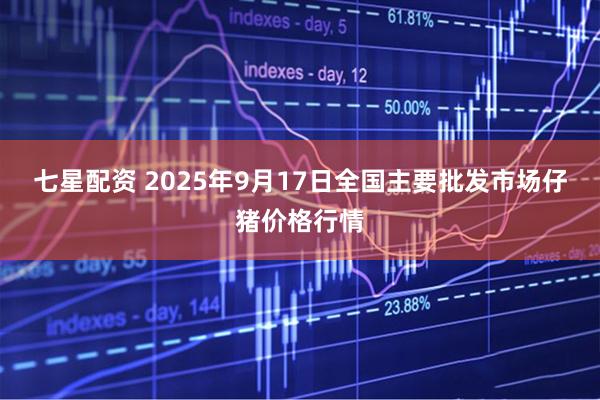 七星配资 2025年9月17日全国主要批发市场仔猪价格行情